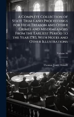 A Complete Collection of State Trials and Proceedings for High Treason and Other Crimes and Misdemeanors From the Earliest Period to the Year 1783, With Notes and Other Illustrations - Thomas Jones Howell - cover