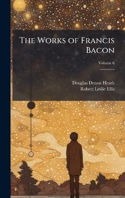 The Works of Francis Bacon - Douglas Denon Heath,Robert Leslie Ellis - cover