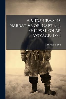 A Midshipman's Narrative of [Capt. C.J. Phipps's] Polar Voyage.-1773 - Thomas Floyd - cover