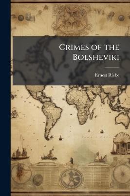 Crimes of the Bolsheviki - Ernest Riebe - cover