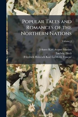 Popular Tales and Romances of the Northern Nations - Johann Karl August Musäus,Ludwig Tieck,Friedrich Heinrich K La Motte-Fouquã(c) - cover