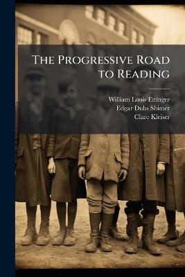 The Progressive Road to Reading - William Louis Ettinger,Edgar Dubs Shimer,Clare Kleiser - cover