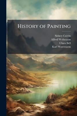 History of Painting - Sidney Colvin,Alfred Woltmann,Clara Bell - cover