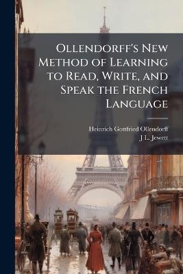 Ollendorff's New Method of Learning to Read, Write, and Speak the French Language - Heinrich Gottfried Ollendorff,J L Jewett - cover