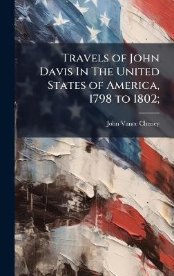 Travels of John Davis In The United States of America, 1798 to 1802; - John Vance Cheney - cover