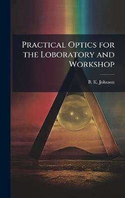 Practical Optics for the Loboratory and Workshop - B K Johnson - cover