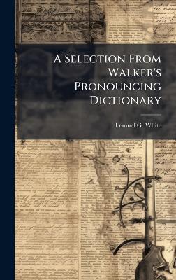 A Selection From Walker's Pronouncing Dictionary - Lemuel G White - cover