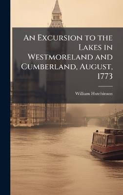 An Excursion to the Lakes in Westmoreland and Cumberland, August, 1773 - William Hutchinson - cover