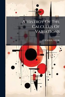 A Histroy Of The Calculus Of Variations - I Todhunter - cover
