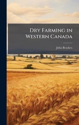 Dry Farming in Western Canada - John Bracken - cover
