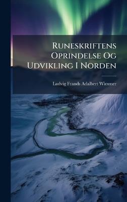 Runeskriftens Oprindelse Og Udvikling I Norden - Ludvig Frands Adalbert Wimmer - cover