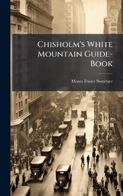Chisholm's White Mountain Guide-Book - Moses Foster Sweetser - cover