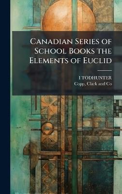Canadian Series of School Books the Elements of Euclid - I Todhunter - cover