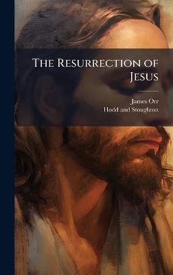 The Resurrection of Jesus - James Orr - cover