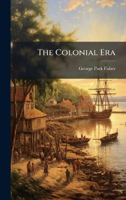 The Colonial Era - George Park Fisher - cover