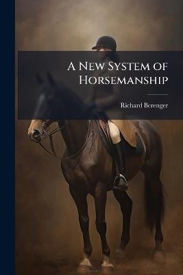 A New System of Horsemanship - Richard Berenger - cover