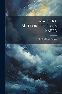 Madeira Meteorologic, a Paper - Charles Piazzi Smyth - cover