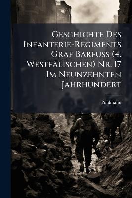 Geschichte Des Infanterie-Regiments Graf Barfuss (4. Westfälischen) Nr. 17 Im Neunzehnten Jahrhundert - Pohlmann - cover
