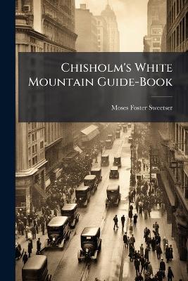 Chisholm's White Mountain Guide-Book - Moses Foster Sweetser - cover