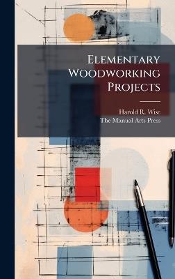 Elementary Woodworking Projects - Harold R Wise - cover