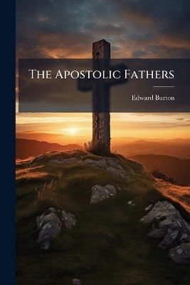 The Apostolic Fathers - Edward Burton - cover
