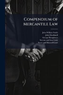 Compendium of Mercantile Law - John William Smith,John Macdonell,George Humphreys - cover