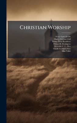 Christian Worship - Henry Eyster Jacobs,Charles Cuthbert Hall,George Dana Boardman - cover