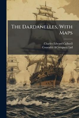 The Dardanelles, With Maps - Charles Edward Callwell - cover