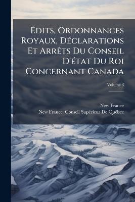 Ãdits, Ordonnances Royaux, DÃ(c)clarations Et ArrÃats Du Conseil D'Ã(c)tat Du Roi Concernant Canada - cover