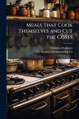 Meals That Cook Themselves and Cut the Costs - Christine Frederick - cover