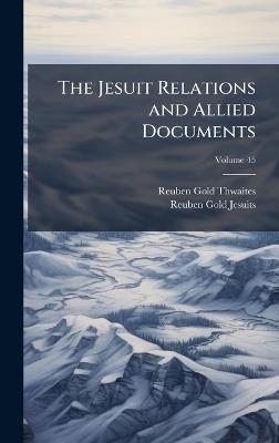 The Jesuit Relations and Allied Documents - Reuben Gold Thwaites,Reuben Gold Jesuits - cover