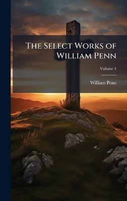 The Select Works of William Penn - William Penn - cover
