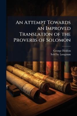 An Attempt Towards an Improved Translation of the Proverbs of Solomon - George Holden - cover