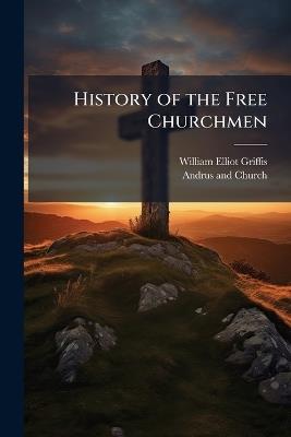 History of the Free Churchmen - William Elliot Griffis - cover