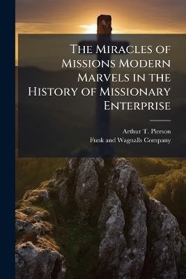 The Miracles of Missions Modern Marvels in the History of Missionary Enterprise - Arthur T Pierson - cover