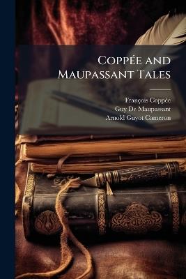 CoppÃ(c)e and Maupassant Tales - François Coppã(c)E,Guy de Maupassant,Arnold Guyot Cameron - cover