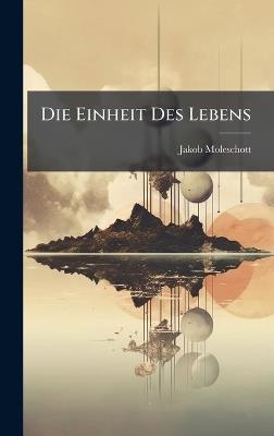 Die Einheit Des Lebens - Jakob Moleschott - cover