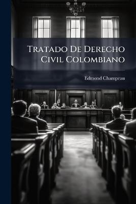 Tratado De Derecho Civil Colombiano - Edmond Champeau - cover