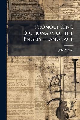Pronouncing Dictionary of the English Language - John Walker - cover