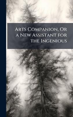 Arts Companion, Or a New Assistant for the Ingenious - cover