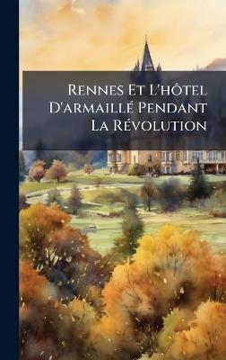 Rennes Et L'hÃ´tel D'armaillÃ(c) Pendant La RÃ(c)volution - cover