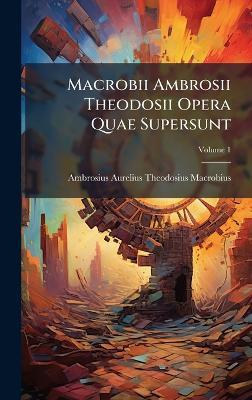 Macrobii Ambrosii Theodosii Opera Quae Supersunt - Ambrosius Aurelius Theodos Macrobius - cover