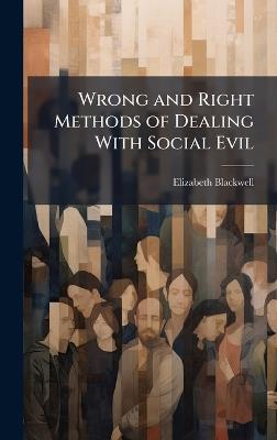 Wrong and Right Methods of Dealing With Social Evil - Elizabeth Blackwell - cover