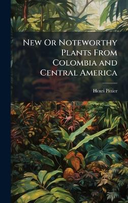 New Or Noteworthy Plants From Colombia and Central America - Henri Pittier - cover