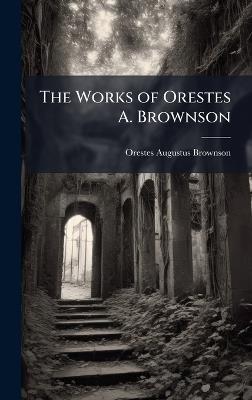 The Works of Orestes A. Brownson - Orestes Augustus Brownson - cover
