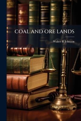 Coal and Ore Lands - Walter R Johnson - cover
