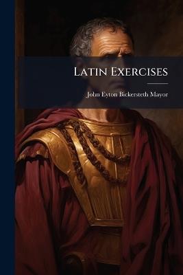 Latin Exercises - John Eyton Bickersteth Mayor - cover
