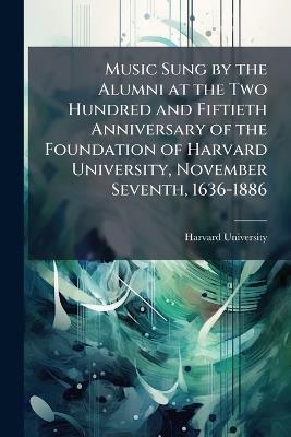 Music Sung by the Alumni at the Two Hundred and Fiftieth Anniversary of the Foundation of Harvard University, November Seventh, 1636-1886 - cover