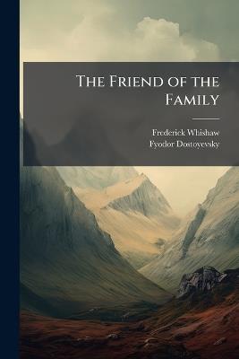 The Friend of the Family - Frederick Whishaw,Fyodor Dostoyevsky - cover