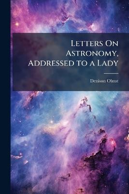 Letters On Astronomy, Addressed to a Lady - Denison Olmsted - cover